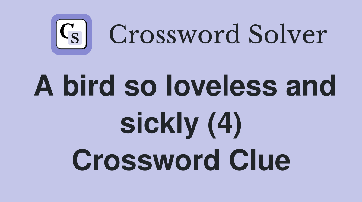 A bird so loveless and sickly (4) Crossword Clue