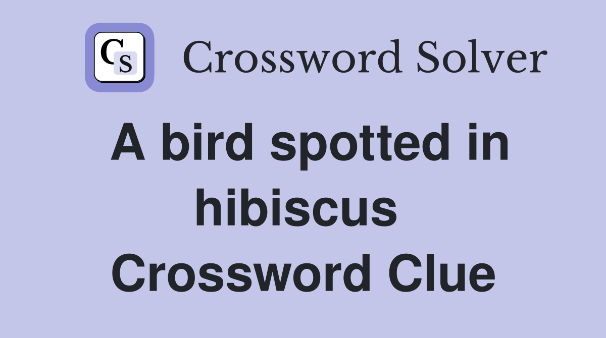 A bird spotted in hibiscus  Crossword Clue
