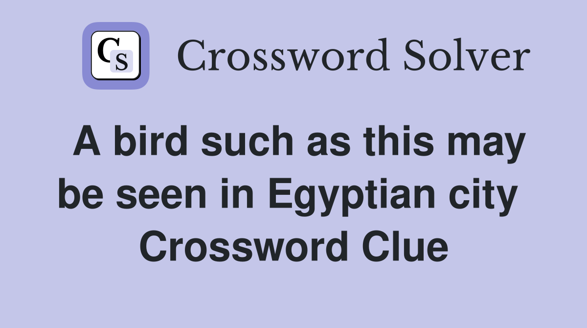 A bird such as this may be seen in Egyptian city  Crossword Clue