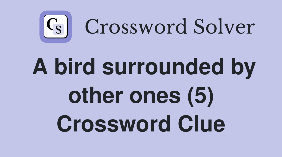 A bird surrounded by other ones (5) Crossword Clue