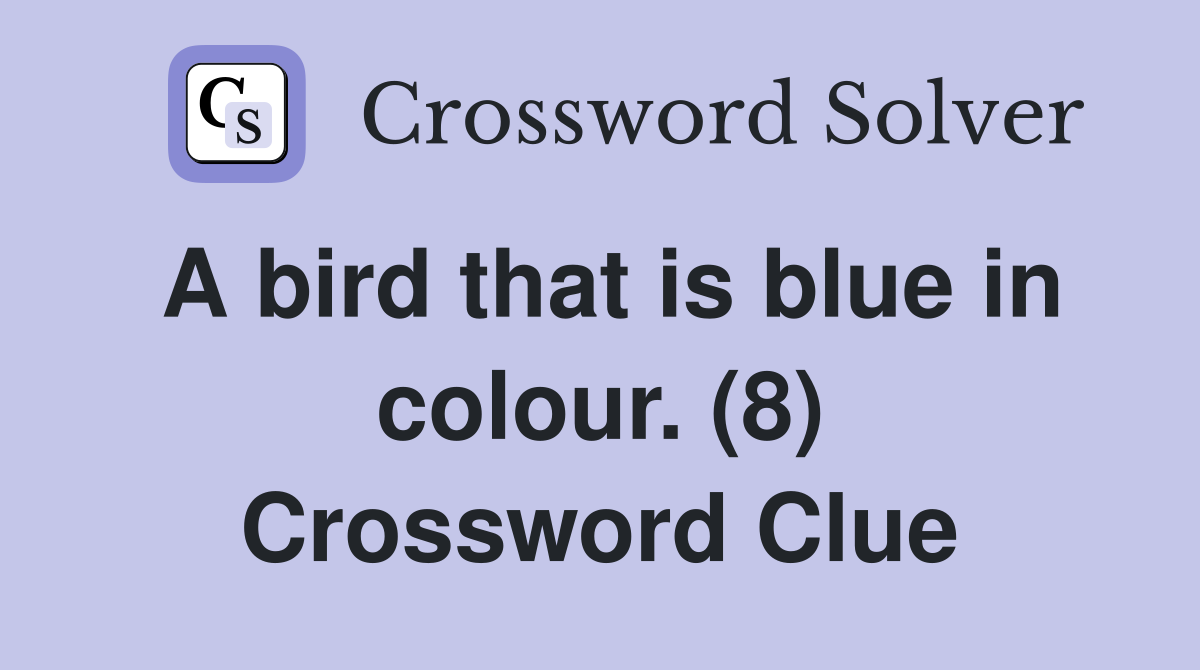 A bird that is blue in colour. (8) Crossword Clue