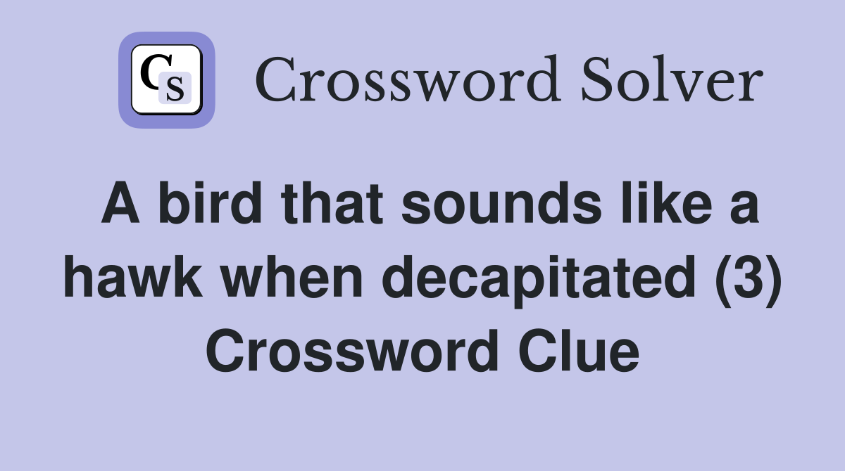 A bird that sounds like a hawk when decapitated (3) Crossword Clue