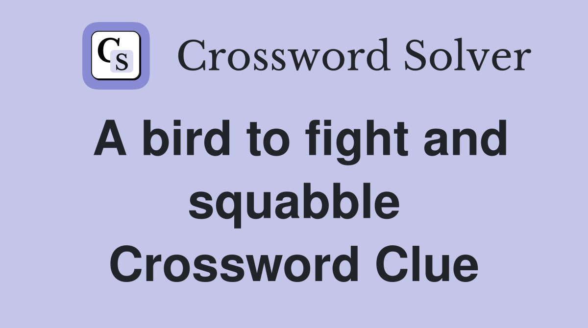 A bird to fight and squabble Crossword Clue