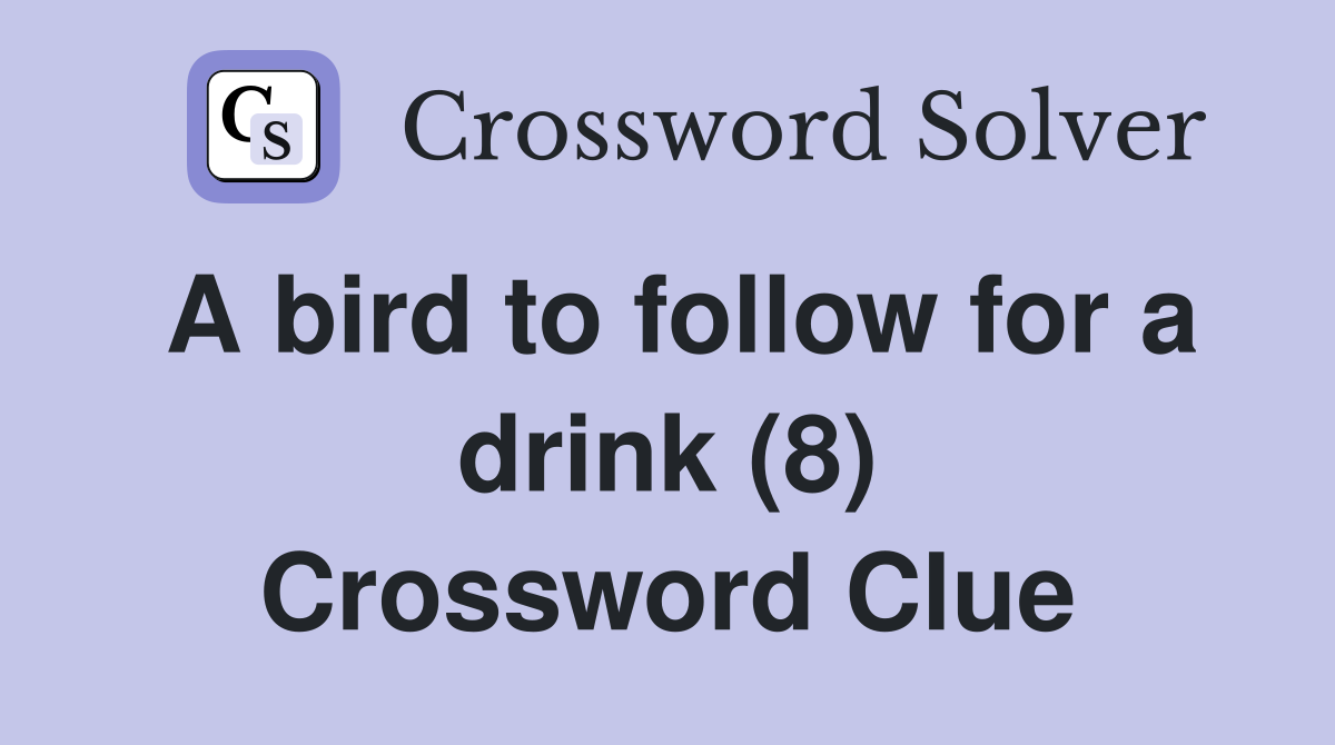 A bird to follow for a drink (8) Crossword Clue