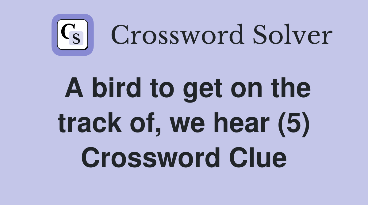 A bird to get on the track of, we hear (5) Crossword Clue