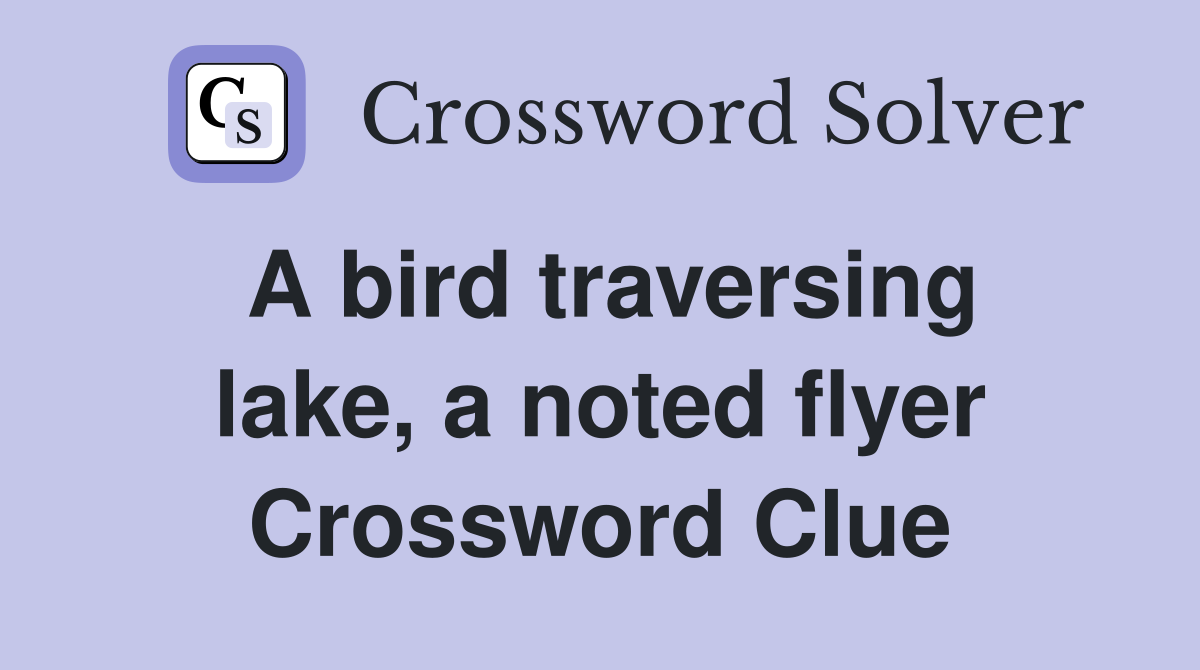 A bird traversing lake, a noted flyer Crossword Clue