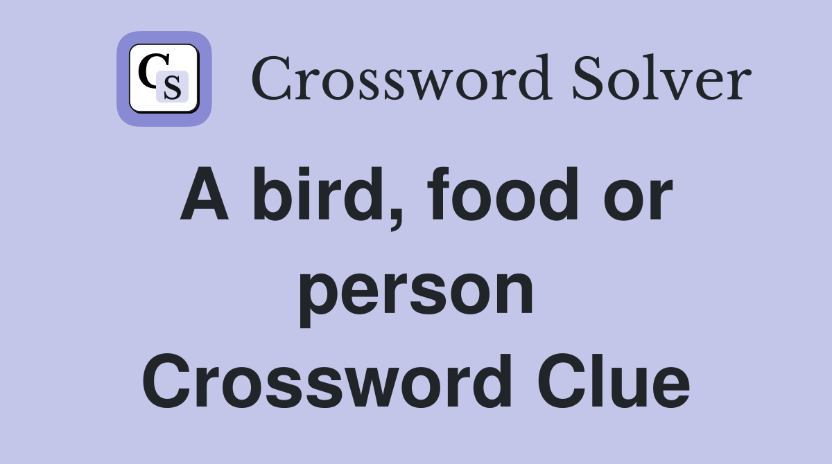 A bird, food or person Crossword Clue