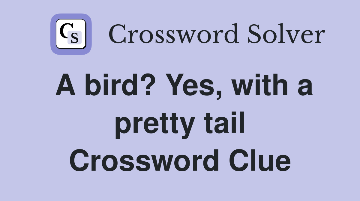 A bird? Yes, with a pretty tail Crossword Clue