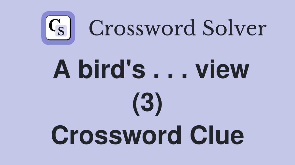 A bird's . . . view (3) Crossword Clue