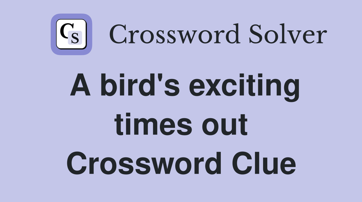 A bird's exciting times out Crossword Clue