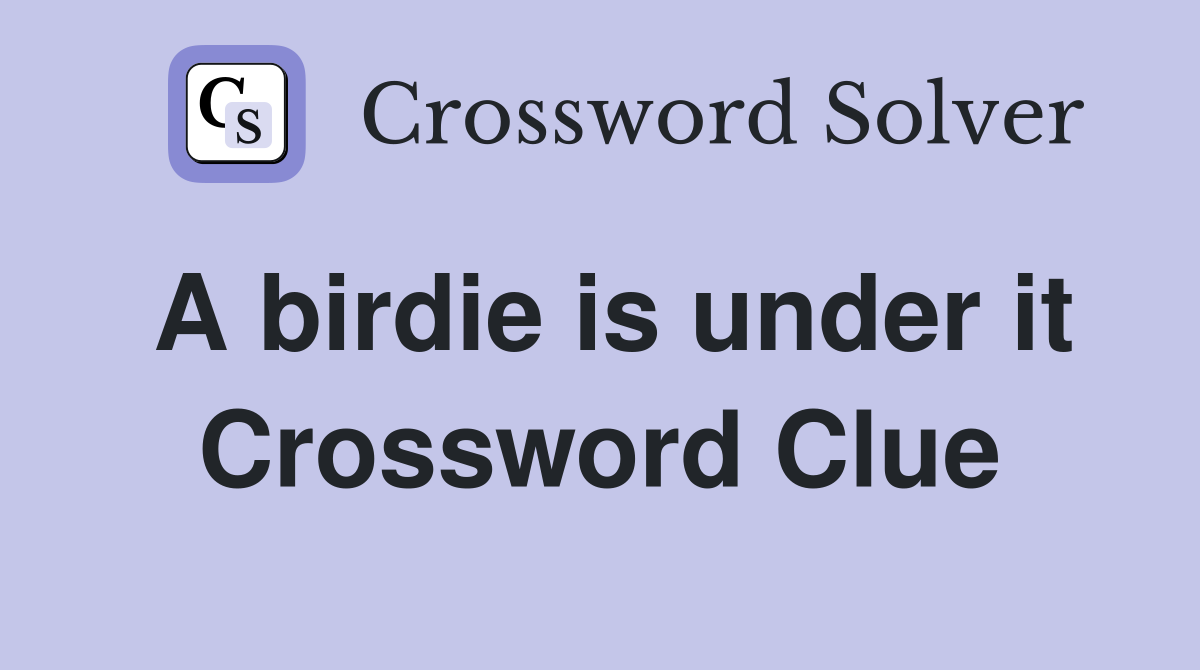 A birdie is under it Crossword Clue