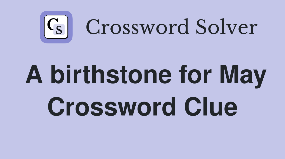 A birthstone for May Crossword Clue