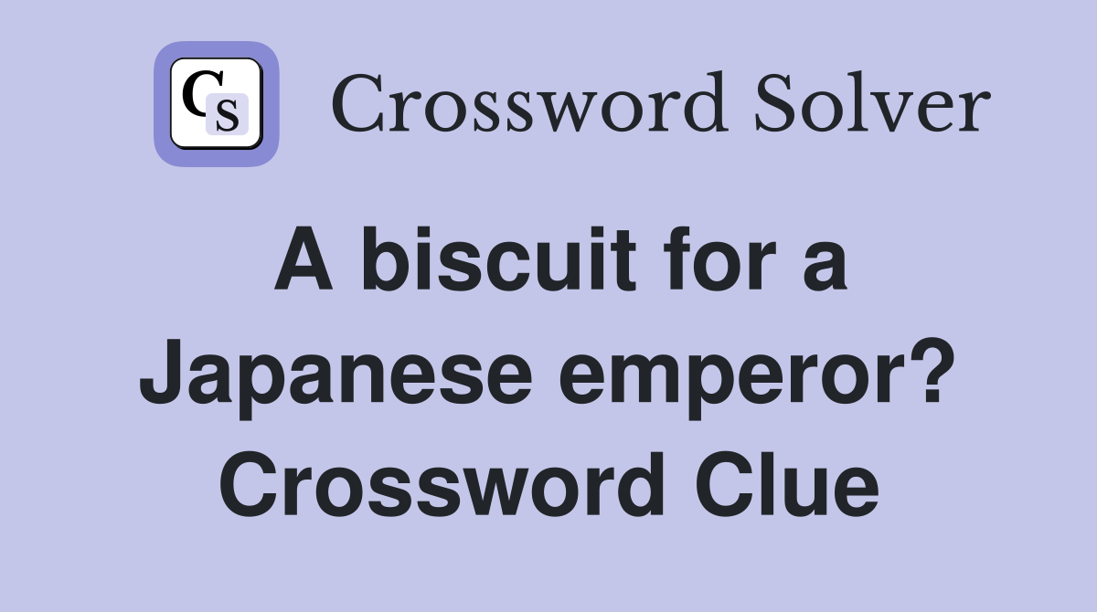 A biscuit for a Japanese emperor? Crossword Clue