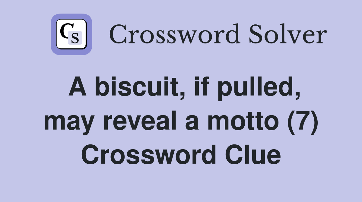 A biscuit, if pulled, may reveal a motto (7) Crossword Clue