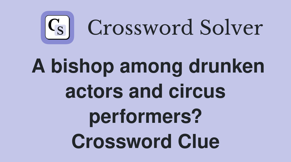 A bishop among drunken actors and circus performers? Crossword Clue