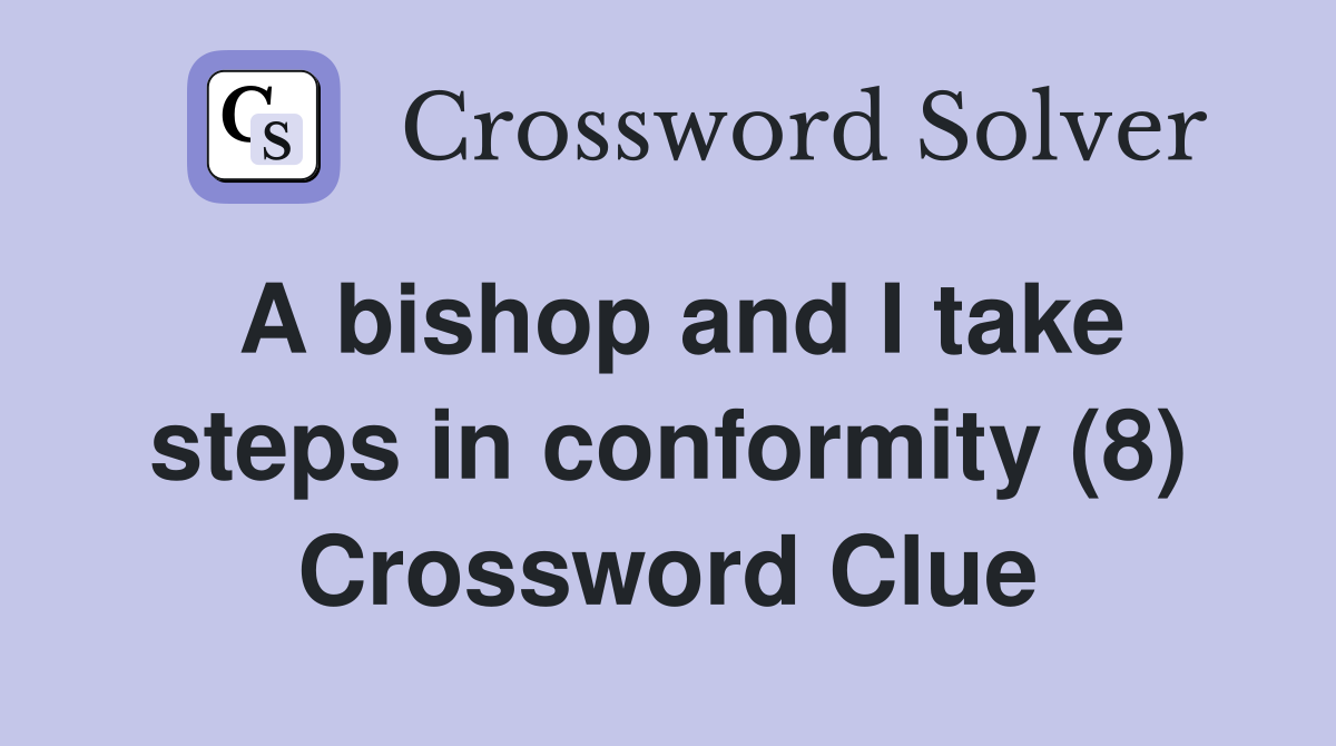 A bishop and I take steps in conformity (8) Crossword Clue