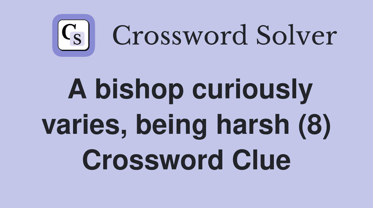 A bishop curiously varies, being harsh (8) Crossword Clue