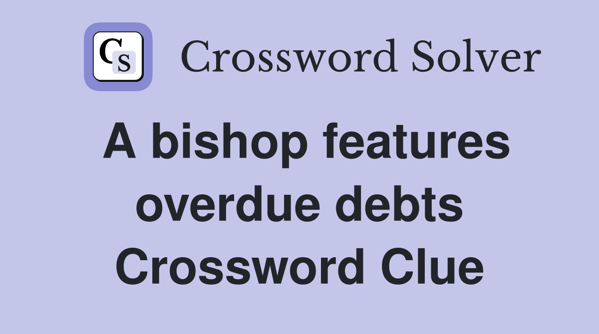 A bishop features overdue debts Crossword Clue