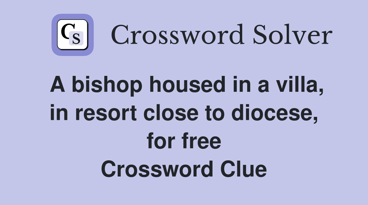 A bishop housed in a villa, in resort close to diocese, for free Crossword Clue