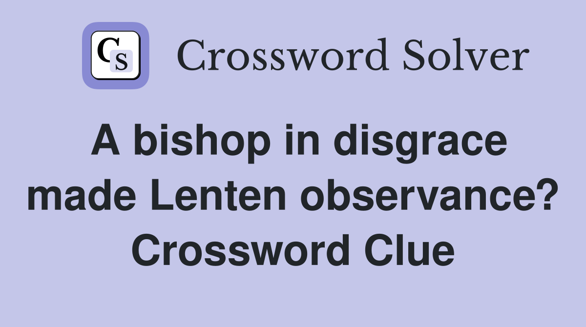 A bishop in disgrace made Lenten observance? Crossword Clue