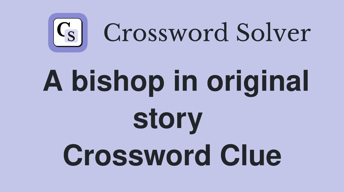 A bishop in original story  Crossword Clue