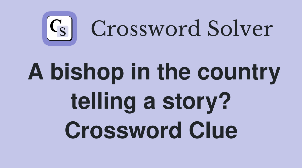 A bishop in the country telling a story? Crossword Clue