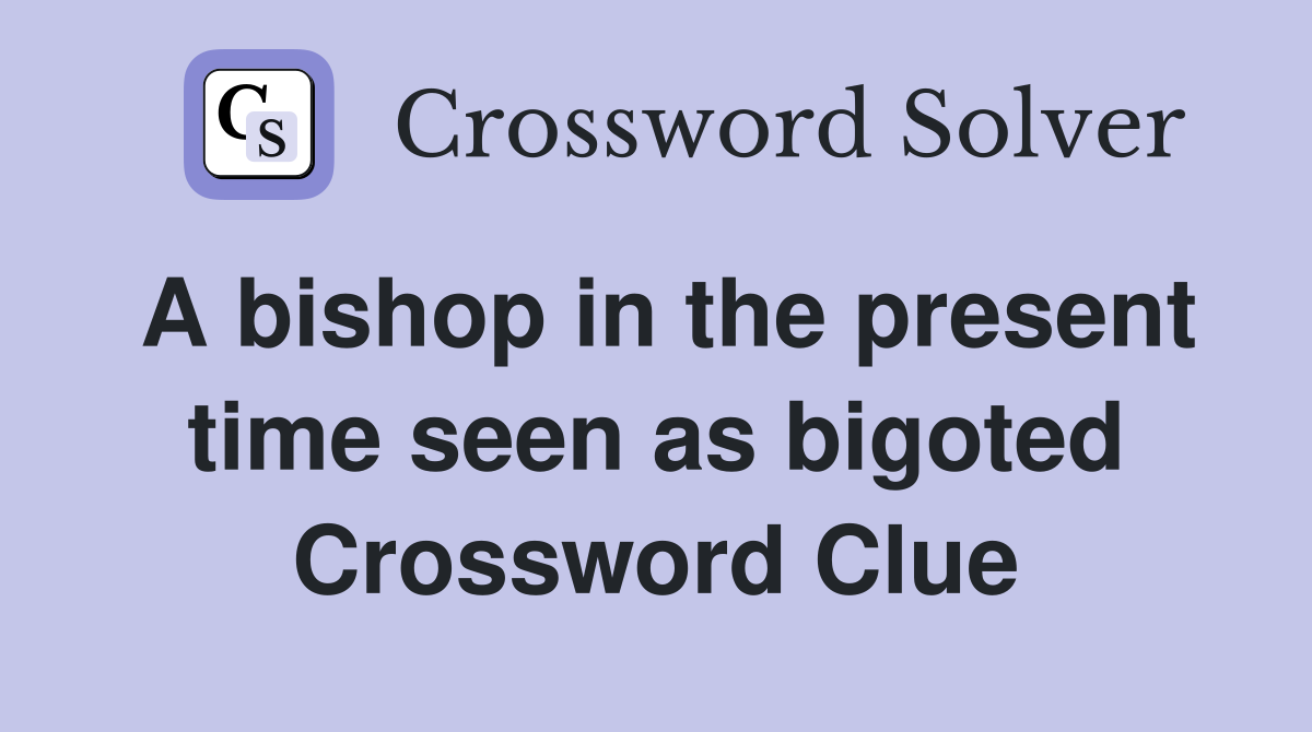 A bishop in the present time seen as bigoted Crossword Clue