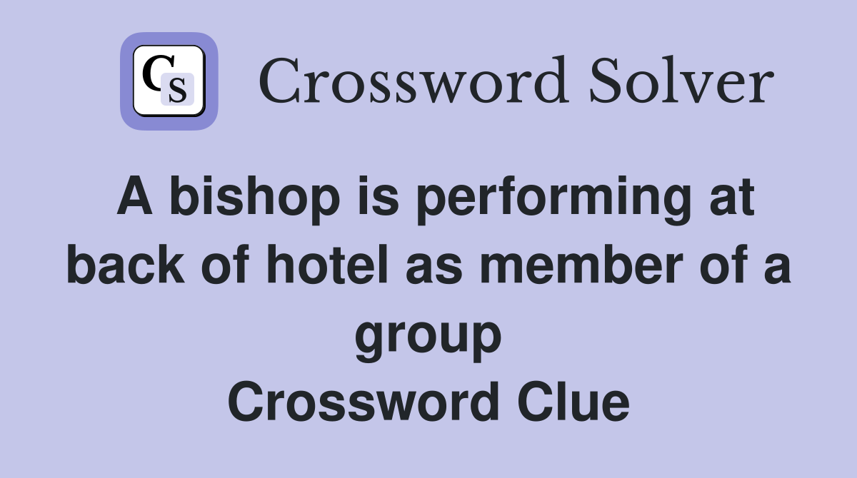 A bishop is performing at back of hotel as member of a group Crossword Clue