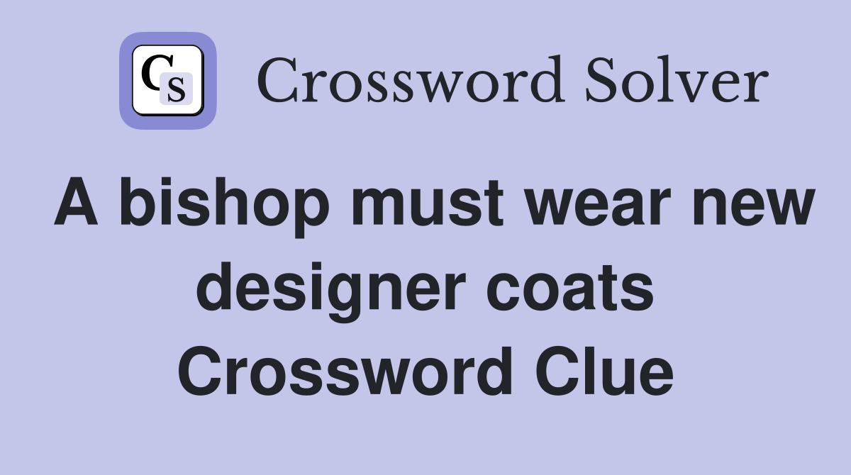 A bishop must wear new designer coats Crossword Clue