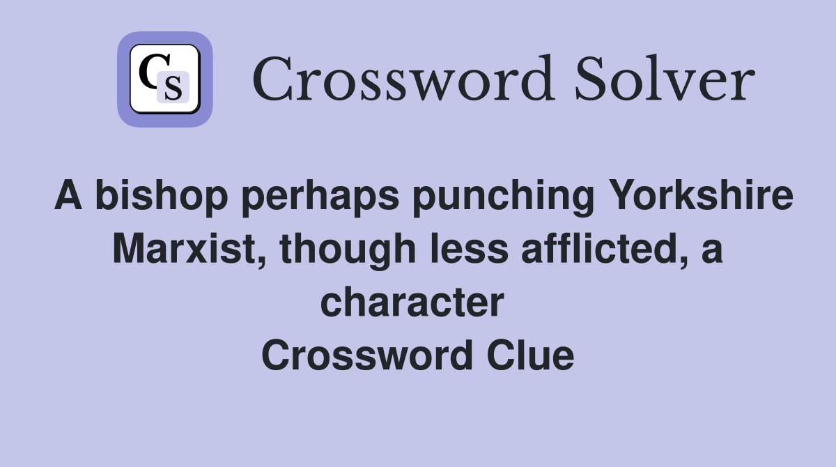 A bishop perhaps punching Yorkshire Marxist, though less afflicted, a character  Crossword Clue