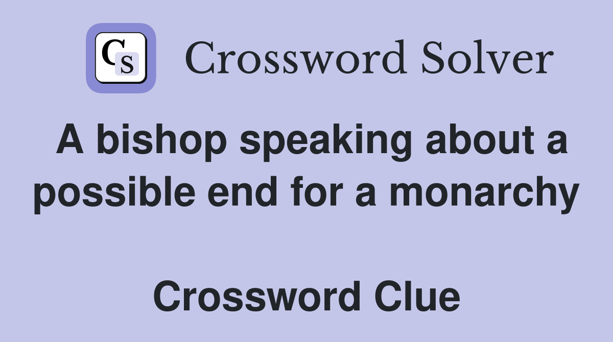 A bishop speaking about a possible end for a monarchy  Crossword Clue