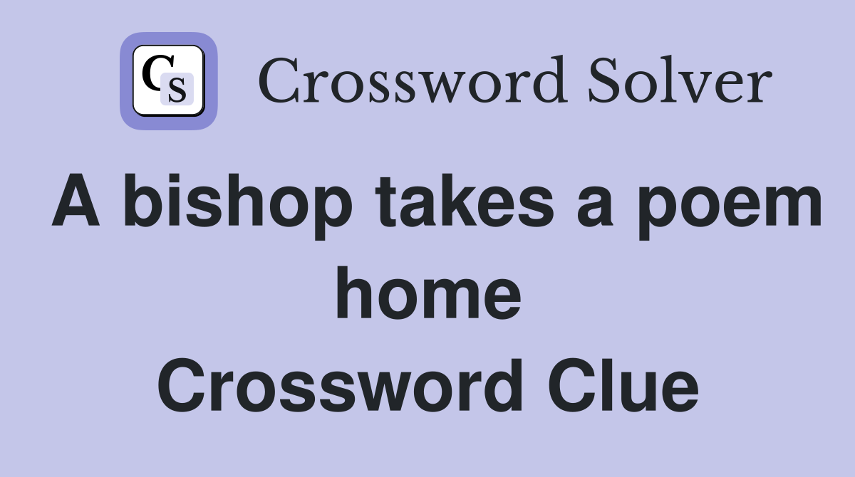 A Bishop Takes A Poem Home - Crossword Clue Answers - Crossword Solver