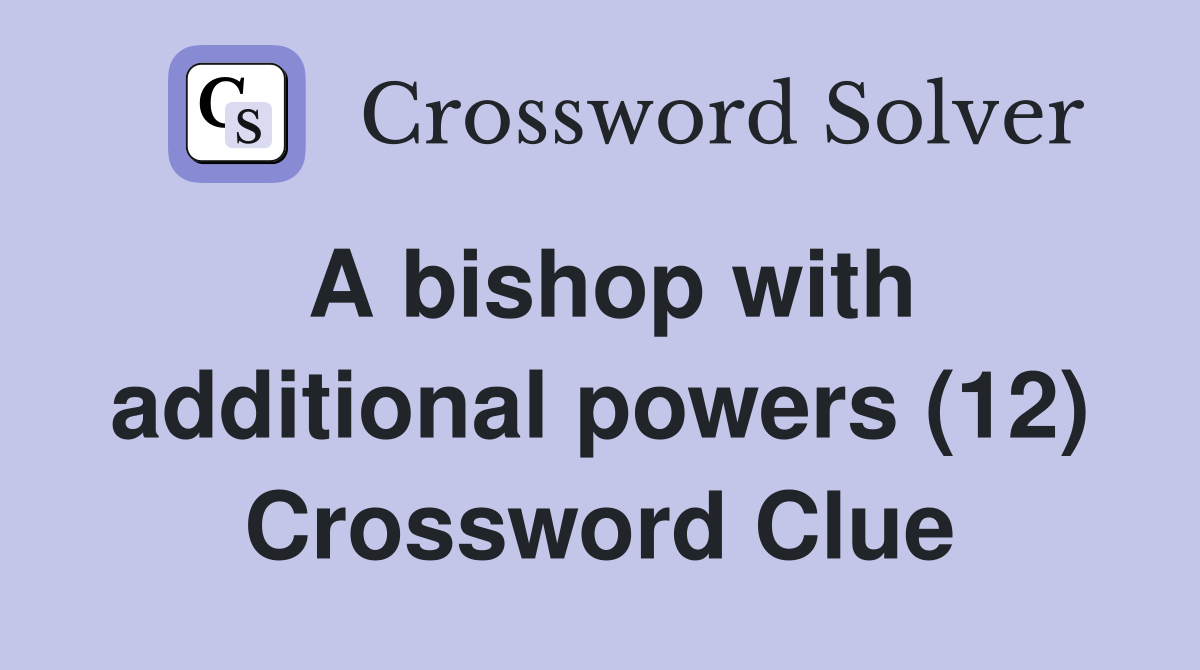A bishop with additional powers (12) Crossword Clue