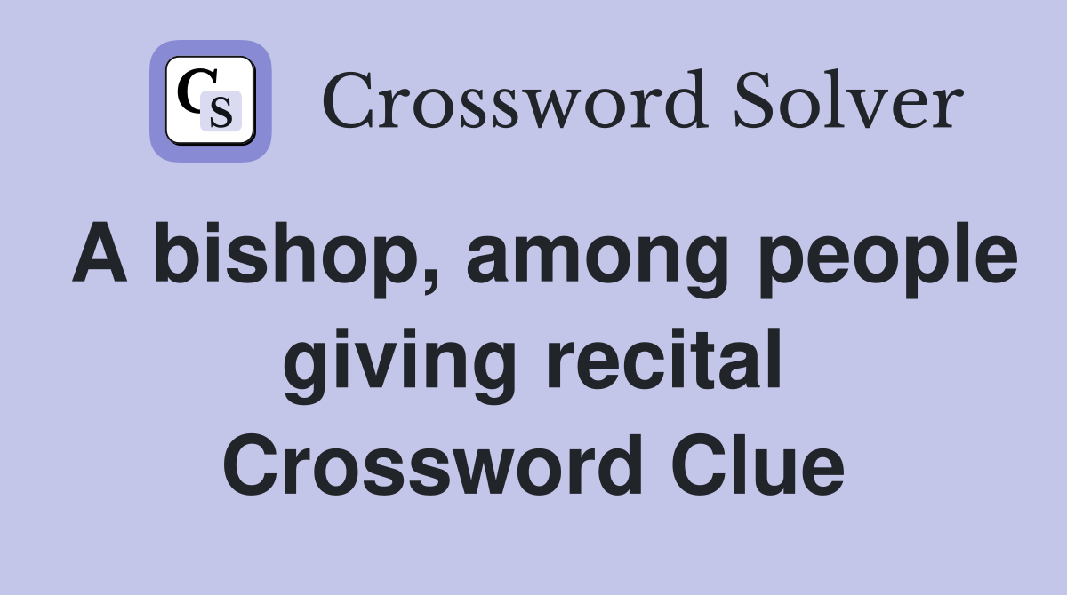 A bishop, among people giving recital Crossword Clue