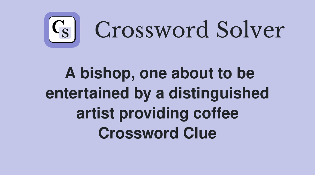 A bishop, one about to be entertained by a distinguished artist providing coffee Crossword Clue