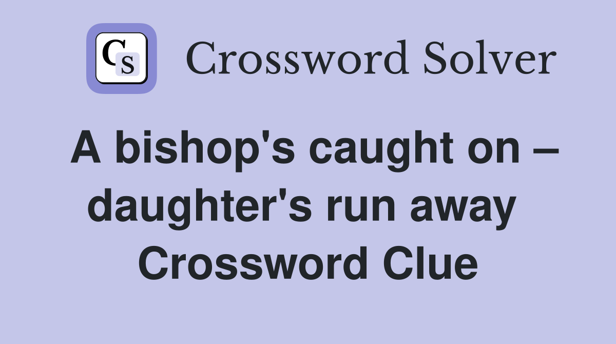 A bishop's caught on – daughter's run away  Crossword Clue