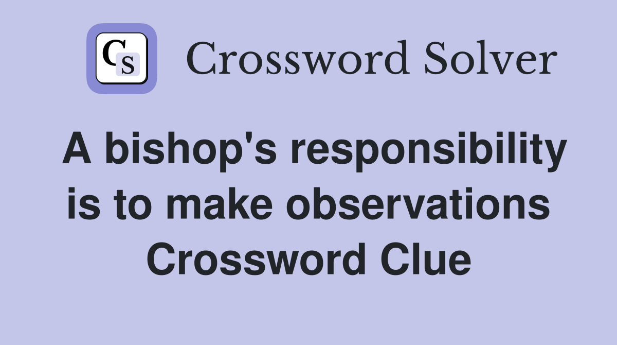 A bishop's responsibility is to make observations Crossword Clue
