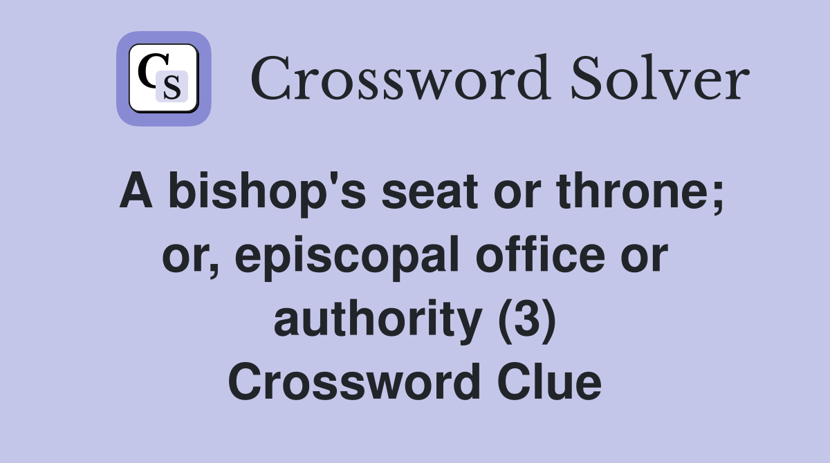 A bishop's seat or throne; or, episcopal office or authority (3) Crossword Clue