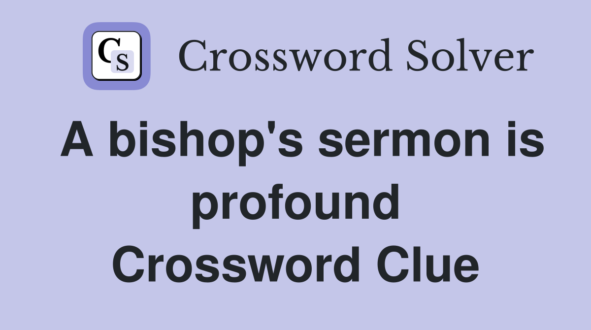 A bishop's sermon is profound Crossword Clue