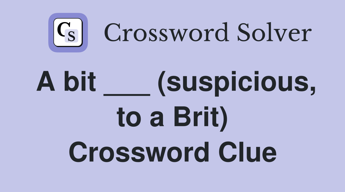 A bit ___ (suspicious, to a Brit) Crossword Clue