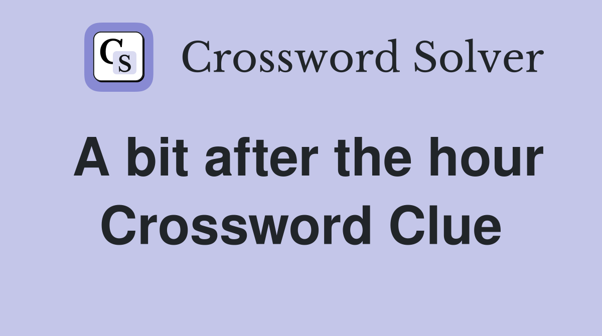 A bit after the hour Crossword Clue