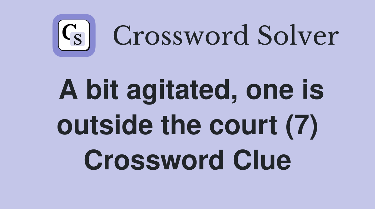 A bit agitated, one is outside the court (7) Crossword Clue