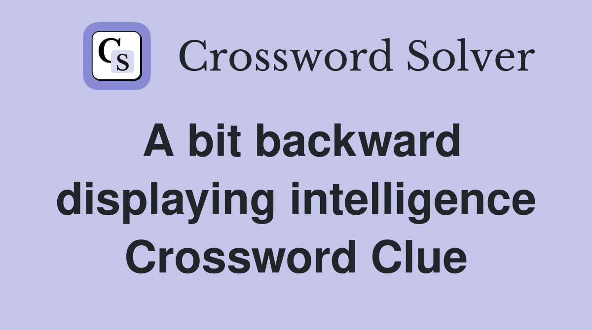 A bit backward displaying intelligence Crossword Clue