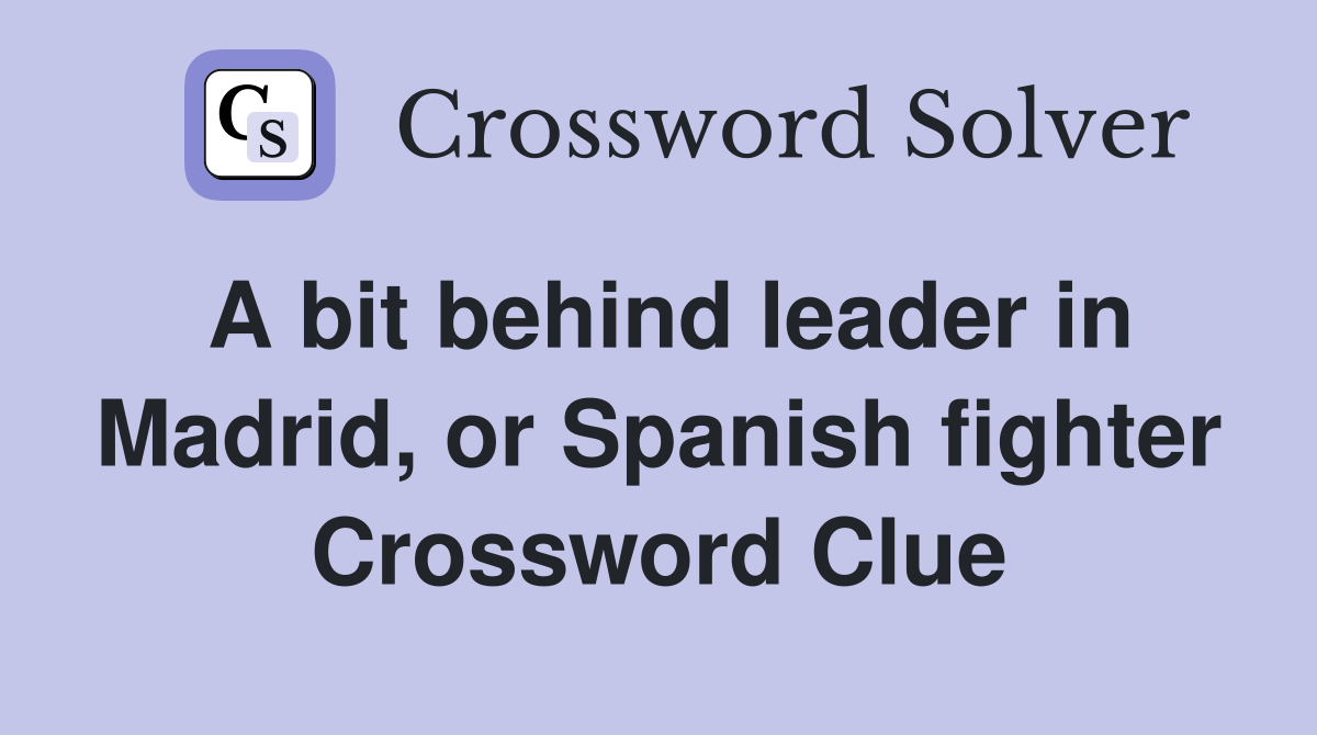 A bit behind leader in Madrid, or Spanish fighter Crossword Clue
