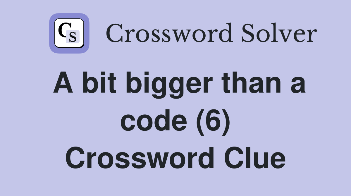 A bit bigger than a code (6) Crossword Clue