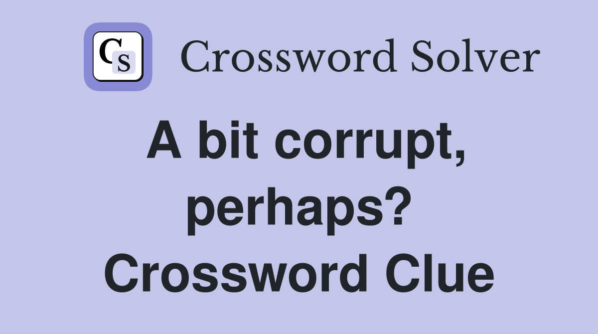 A bit corrupt, perhaps? Crossword Clue