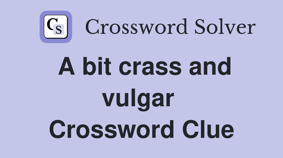 A bit crass and vulgar  Crossword Clue