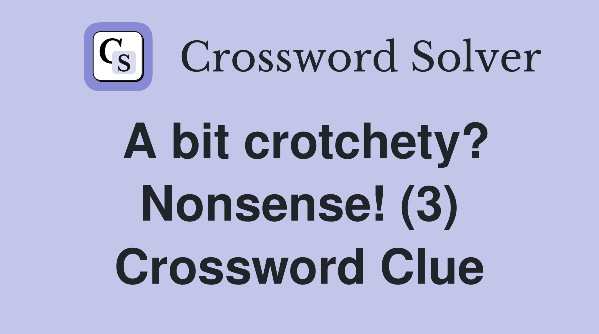 A bit crotchety? Nonsense! (3) Crossword Clue