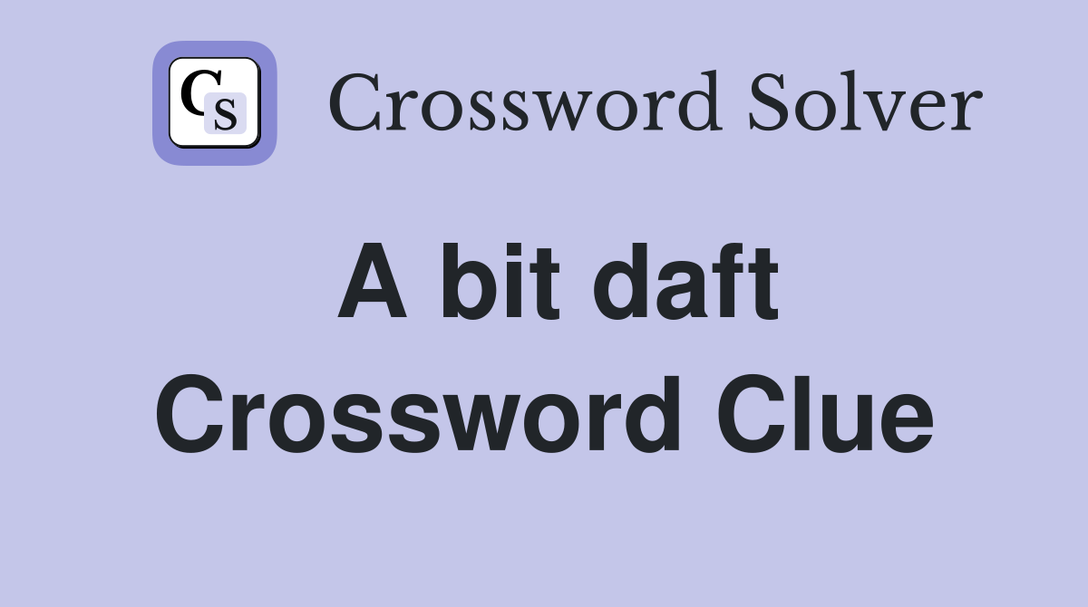 A bit daft Crossword Clue