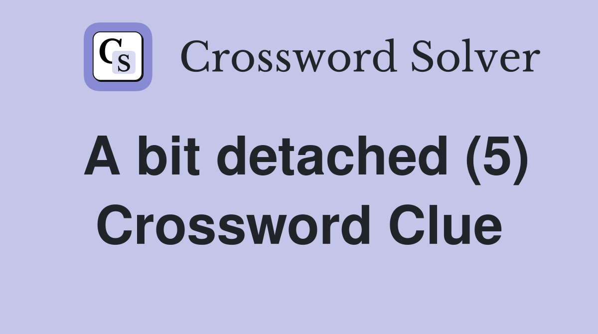 A bit detached (5) Crossword Clue